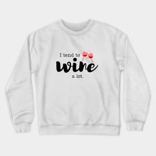 I tend to wine...a lot shirt Crewneck Sweatshirt